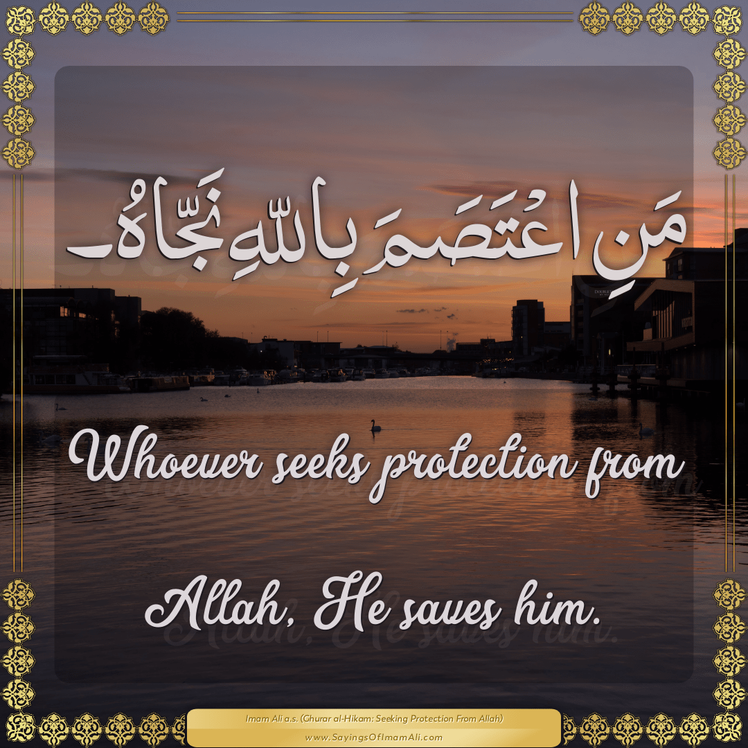 Whoever seeks protection from Allah, He saves him.